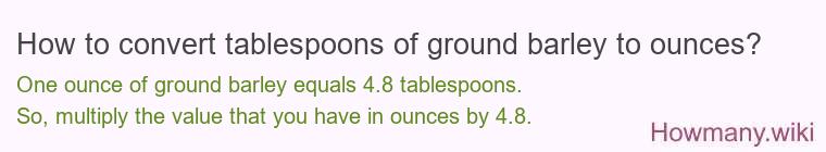 How to convert tablespoons of ground barley to ounces? How to convert tablespoons of ground barley to ounces?