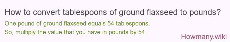 How to convert tablespoons of ground flaxseed to pounds?