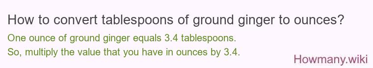 How to convert tablespoons of ground ginger to ounces? How to convert tablespoons of ground ginger to ounces?