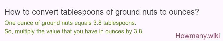 How to convert tablespoons of ground nuts to ounces? How to convert tablespoons of ground nuts to ounces?
