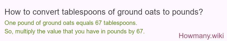 How to convert tablespoons of ground oats to pounds?