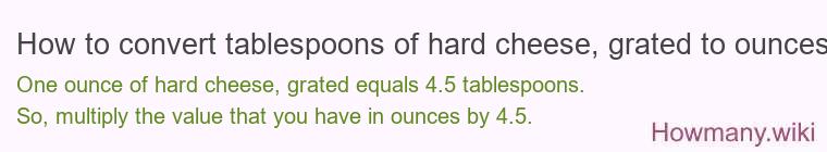 How to convert tablespoons of hard cheese, grated to ounces? How to convert tablespoons of hard cheese, grated to ounces?