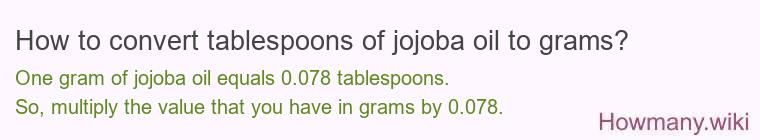 How to convert tablespoons of jojoba oil to grams? How to convert tablespoons of jojoba oil to grams?