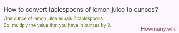 How to convert tablespoons of lemon juice to ounces? How to convert tablespoons of lemon juice to ounces?