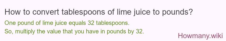 How to convert tablespoons of lime juice to pounds? How to convert tablespoons of lime juice to pounds?