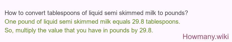How to convert tablespoons of liquid semi skimmed milk to pounds?