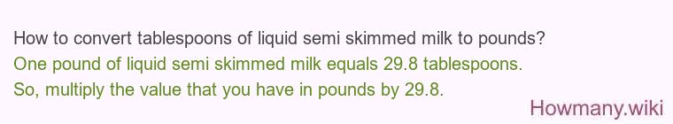 How to convert tablespoons of liquid semi skimmed milk to pounds?