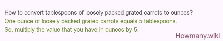 How to convert tablespoons of loosely packed grated carrots to ounces?
