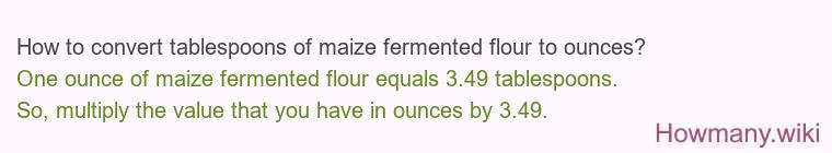 How to convert tablespoons of maize fermented flour to ounces? How to convert tablespoons of maize fermented flour to ounces?