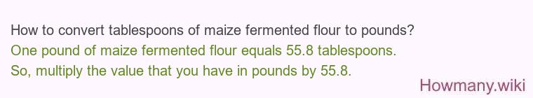 How to convert tablespoons of maize fermented flour to pounds?