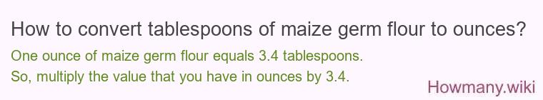 How to convert tablespoons of maize germ flour to ounces?