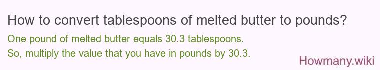 How to convert tablespoons of melted butter to pounds? How to convert tablespoons of melted butter to pounds?