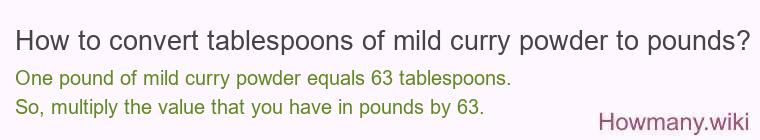 How to convert tablespoons of mild curry powder to pounds? How to convert tablespoons of mild curry powder to pounds?