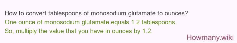 How to convert tablespoons of monosodium glutamate to ounces? How to convert tablespoons of monosodium glutamate to ounces?
