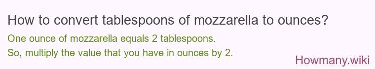 How to convert tablespoons of mozzarella to ounces?