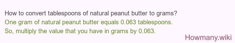 How to convert tablespoons of natural peanut butter to grams? How to convert tablespoons of natural peanut butter to grams?