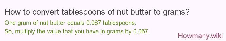 How to convert tablespoons of nut butter to grams? How to convert tablespoons of nut butter to grams?