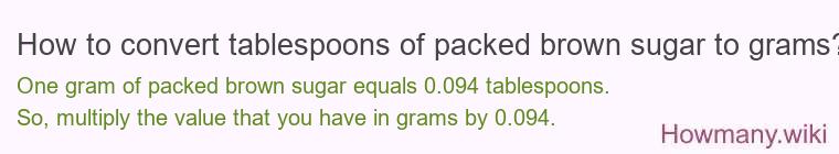 How to convert tablespoons of packed brown sugar to grams? How to convert tablespoons of packed brown sugar to grams?
