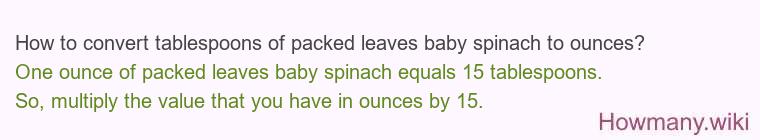 How to convert tablespoons of packed leaves baby spinach to ounces?