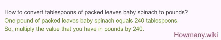 How to convert tablespoons of packed leaves baby spinach to pounds?