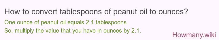 How to convert tablespoons of peanut oil to ounces? How to convert tablespoons of peanut oil to ounces?
