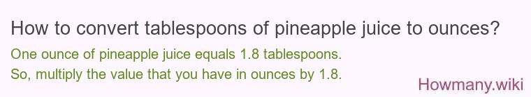 How to convert tablespoons of pineapple juice to ounces? How to convert tablespoons of pineapple juice to ounces?