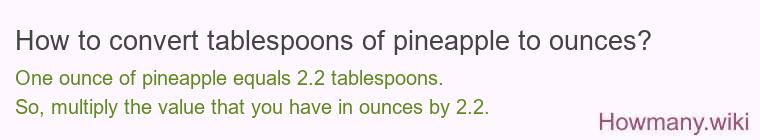 How to convert tablespoons of pineapple to ounces? How to convert tablespoons of pineapple to ounces?