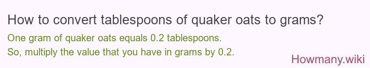 How to convert tablespoons of quaker oats to grams? How to convert tablespoons of quaker oats to grams?