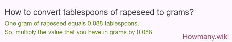 How to convert tablespoons of rapeseed to grams? How to convert tablespoons of rapeseed to grams?