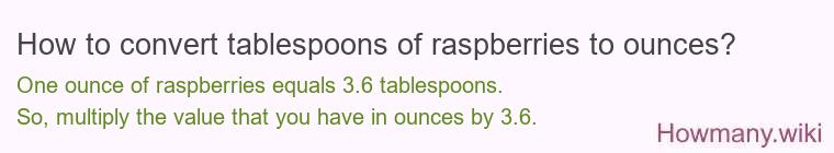 How to convert tablespoons of raspberries to ounces? How to convert tablespoons of raspberries to ounces?
