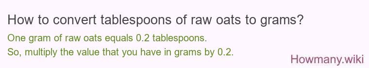 How to convert tablespoons of raw oats to grams? How to convert tablespoons of raw oats to grams?
