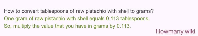 How to convert tablespoons of raw pistachio with shell to grams? How to convert tablespoons of raw pistachio with shell to grams?