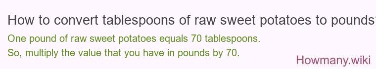 How to convert tablespoons of raw sweet potatoes to pounds?
