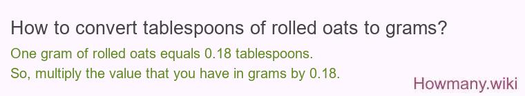 How to convert tablespoons of rolled oats to grams? How to convert tablespoons of rolled oats to grams?
