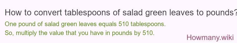 How to convert tablespoons of salad green leaves to pounds?