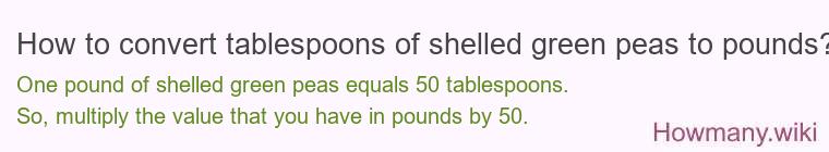 How to convert tablespoons of shelled green peas to pounds?