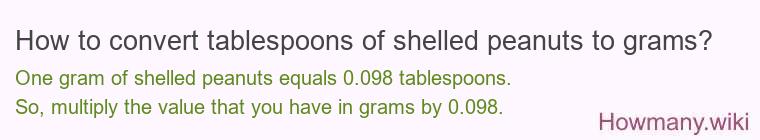 How to convert tablespoons of shelled peanuts to grams? How to convert tablespoons of shelled peanuts to grams?