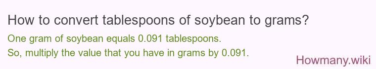 How to convert tablespoons of soybean to grams? How to convert tablespoons of soybean to grams?