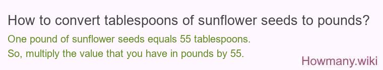 How to convert tablespoons of sunflower seeds to pounds? How to convert tablespoons of sunflower seeds to pounds?