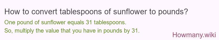 How to convert tablespoons of sunflower to pounds? How to convert tablespoons of sunflower to pounds?