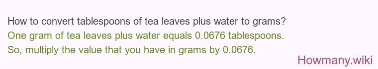 How to convert tablespoons of tea leaves plus water to grams?