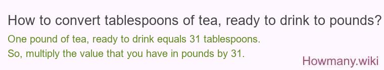 How to convert tablespoons of tea, ready to drink to pounds?
