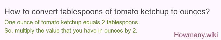 How to convert tablespoons of tomato ketchup to ounces? How to convert tablespoons of tomato ketchup to ounces?