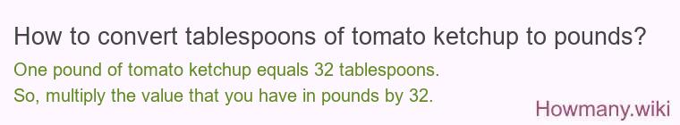 How to convert tablespoons of tomato ketchup to pounds? How to convert tablespoons of tomato ketchup to pounds?