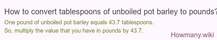 How to convert tablespoons of unboiled pot barley to pounds?