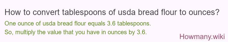 How to convert tablespoons of usda bread flour to ounces? How to convert tablespoons of usda bread flour to ounces?