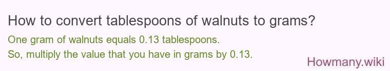 How to convert tablespoons of walnuts to grams? How to convert tablespoons of walnuts to grams?