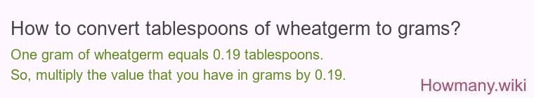 How to convert tablespoons of wheatgerm to grams? How to convert tablespoons of wheatgerm to grams?