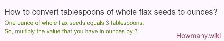 How to convert tablespoons of whole flax seeds to ounces?
