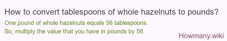 How to convert tablespoons of whole hazelnuts to pounds?
